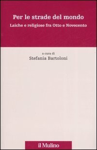 Per le strade del mondo. Laiche e religiose fra Otto e Novecento