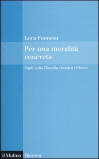 Per una moralit&agrave; concreta. Studi sulla filosofia classica tedesca