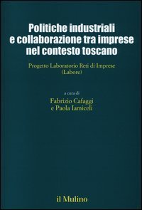 Politiche industriali e collaborazioni tra imprese nel contesto toscano - Progetto Laboratorio Reti di Imprese (Labore)