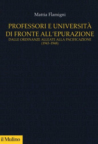Professori e universit&agrave; di fronte all'epurazione. Dalle ordinanze alleate alla pacificazione (1943-1948)