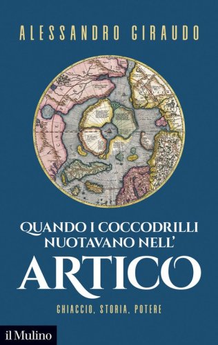 Quando i coccodrilli nuotavano nell'Artico. Ghiaccio, storia, potere