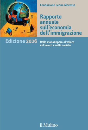 Rapporto annuale sull'economia dell'immigrazione 2026. Dalla manodopera al valore nel lavoro e nella societ&agrave;