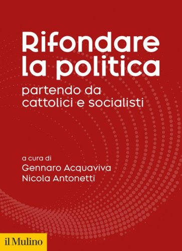 Rifondare la politica partendo da cattolici e socialisti