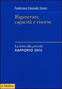 Rigenerare capacit&agrave; e risorse. La lotta alla povert&agrave;. Rapporto 2013