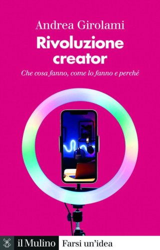 Rivoluzione creator. Che cosa fanno, come lo fanno e perch&eacute;