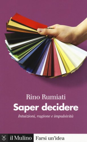 Saper decidere. Intuizioni, ragione e impulsivit&agrave;