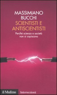 Scientisti e antiscientisti. Perch&eacute; scienza e societ&agrave; non si capiscono