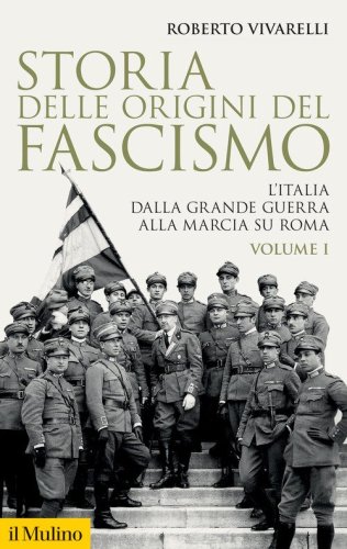 Storia delle origini del fascismo. L'Italia dalla grande guerra alla marcia su Roma