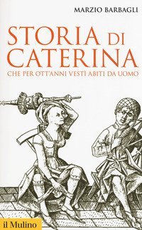 Storia di Caterina che per ott'anni vest&igrave; abiti da uomo