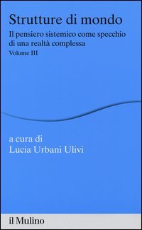 Strutture di mondo. Il pensiero sistemico come specchio di una realt&agrave; complessa. Vol. 3