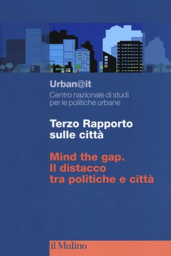 Terzo rapporto sulle città. Mind the gap. Il distacco tra politiche e città