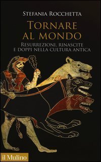 Tornare al mondo - Resurrezioni, rinascite e doppi nella cultura antica