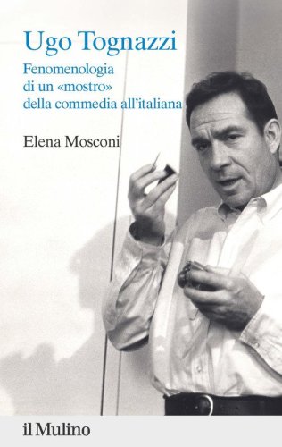 Ugo Tognazzi. Fenomenologia di un &laquo;mostro&raquo; della commedia all'italiana