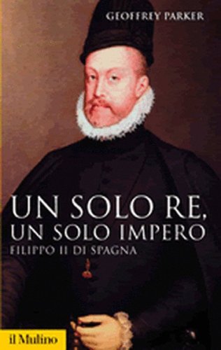 Un solo re, un solo impero. Filippo II di Spagna