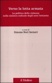 Verso la lotta armata - La politica della violenza nella sinistra radicale degli anni Settanta
