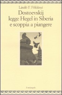 Dostoevskij legge Hegel in Siberia e scoppia a piangere