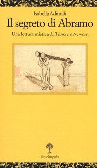 Il segreto di Abramo. Una lettura mistica di &laquo;Timore e tremore&raquo;