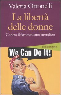 La libert&agrave; delle donne. Contro il femminismo moralista