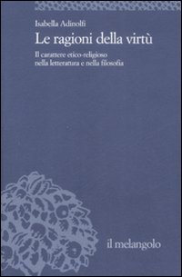 Le ragioni della virt&ugrave;. Il carattere etico-religioso nella letteratura e nella filosofia