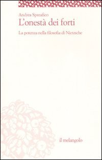 L'onest&agrave; dei forti. La potenza nella filosofia di Nietzsche