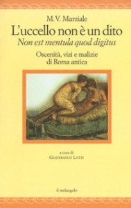 L'uccello non è un dito. Non est mendula quod digitus. Oscenità, vizi e malizie di Roma antica. Testo latino a fronte