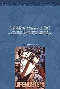 1948 Votiamo DC. Le prime elezioni repubblicane nelle pagine de L'Osservatore Romano e de La Civilt&agrave; Cattolica