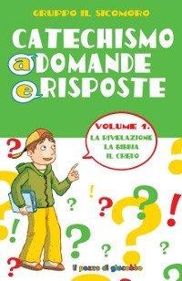 Catechismo a domande e risposte. Vol. 1: La Rivelazione, la Bibbia, il Credo. - La Rivelazione, la Bibbia, il Credo