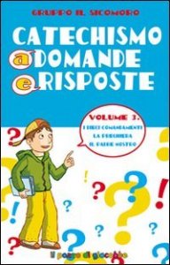 Catechismo a domande e risposte. Vol. 3: I dieci Comandamenti, la preghiera, il Padre Nostro. - I dieci Comandamenti, la preghiera, il Padre Nostro