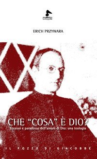 Che &laquo;cosa&raquo; &egrave; Dio? Eccesso e paradosso dell'amore di Dio: una teologia