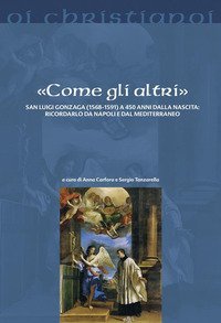 &laquo;Come gli altri&raquo;. San Luigi Gonzaga (1568-1591) a 450 anni dalla nascita: ricordarlo da Napoli e dal Mediterraneo