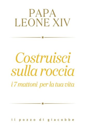 Costruisci sulla roccia. I 7 mattoni per la tua vita