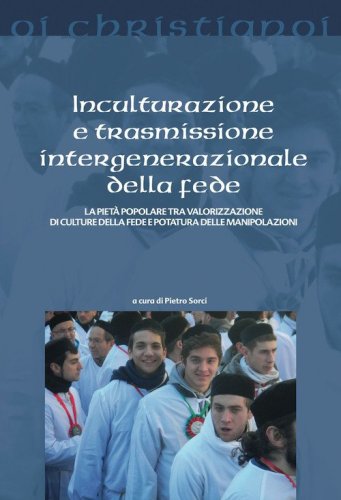 Inculturazione e trasmissione intergenerazionale della fede. La piet&agrave; popolare tra valorizzazione di culture della fede e potatura delle manipolazioni