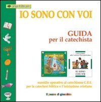 Io sono con voi. Guida per il catechista. Sussidio operativo al Catechismo C.E.I. per la catechesi biblica e l'iniziazione cristiana