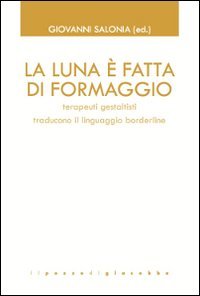 La luna &egrave; fatta di formaggio. Terapeuti gestaltisti traducono il linguaggio borderline