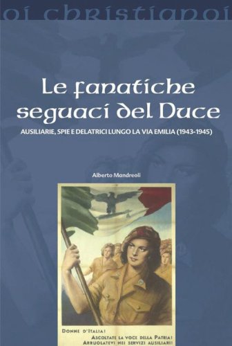 Le fanatiche seguaci del Duce. Ausiliarie, spie e delatrici lungo la Via Emilia (1943-1945)
