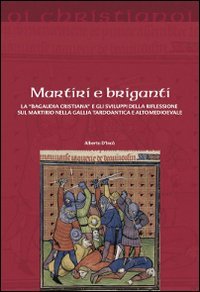Martiri e briganti. La &laquo;Bagaudia cristiana&raquo; e gli sviluppi della riflessione sul martirio nella Gallia tardoantica e altomedievale