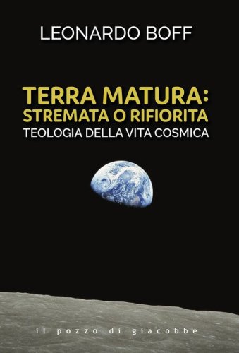 Terra matura: stremata o rifiorita. Teologia della vita cosmica