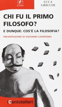 Chi fu il primo filosofo? E dunque: cos'&egrave; la filosofia?