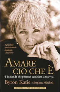 Amare ci&ograve; che &egrave;. 4 domande che possono cambiare la tua vita