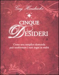 Cinque desideri. Come una semplice domanda pu&ograve; trasformare i tuoi sogni in realt&agrave;
