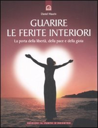 Guarire le ferite interiori. La porta della libert&agrave;, della pace e della gioia