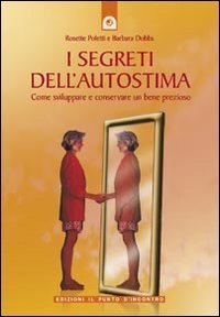 I segreti dell'autostima. Come sviluppare e conservare un bene prezioso