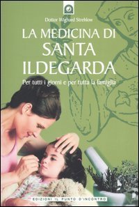 La medicina di santa Ildegarda. Per tutti i giorni e per tutta la famiglia. Con ricette originali