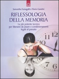 Riflessologia della memoria. La pi&ugrave; potente tecnica per liberarsi da paure e condizionamenti legati al passato