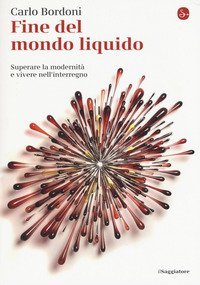 Fine del mondo liquido. Superare la modernit&agrave; e vivere nell'interregno