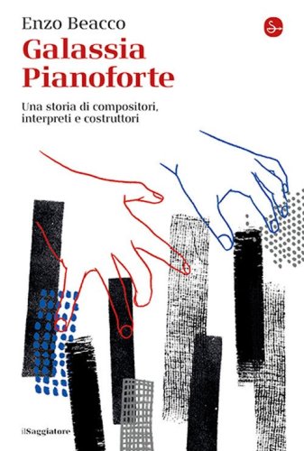 Galassia Pianoforte. Una storia di compositori, interpreti e costruttori