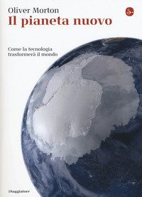 Il pianeta nuovo. Come la tecnologia trasformer&agrave; il mondo