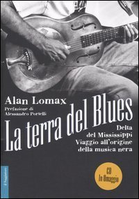 La terra del blues. Delta del Mississippi. Viaggio all'origine della musica nera