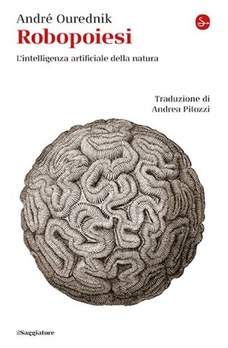 Robopoiesi. L'intelligenza artificiale della natura