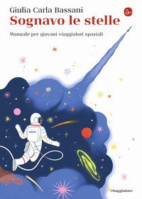 Sognavo le stelle. Manuale per giovani viaggiatori spaziali